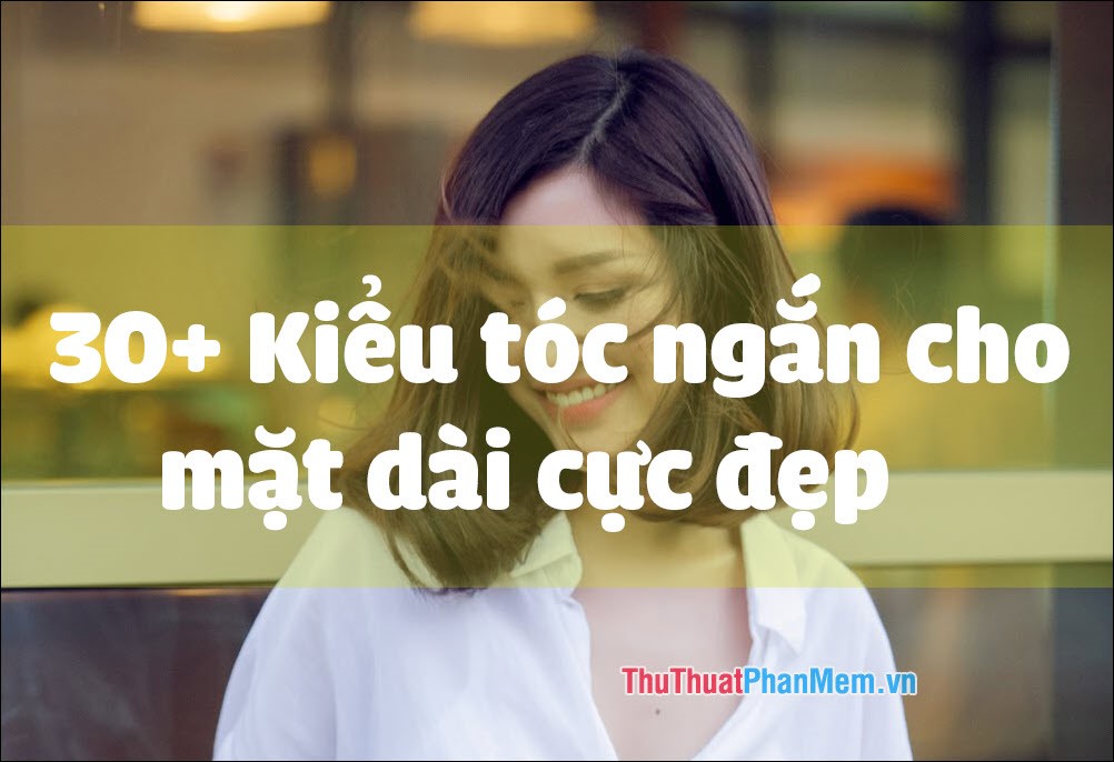 Kiểu tóc ngắn cho mặt dài cực đẹp